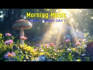BEAUTIFUL MORNING MUSIC - Wake Up to Pure Clean Positive Energy Vibration - Morning Meditation Music