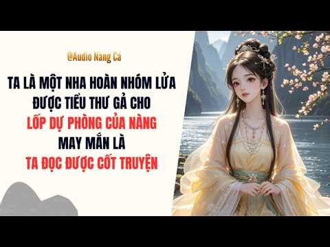 (FULL) TA LÀ MỘT NHA HOÀN NHÓM LỬA ĐƯỢC TIỂU THƯ GẢ CHO LỐP DỰ PHÒNG CỦA NÀNG, MAY MẮN LÀ TA ĐỌC....