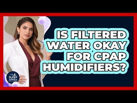 Is Filtered Water Okay For CPAP Humidifiers?