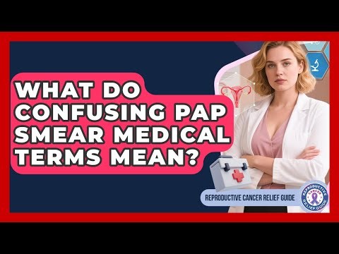 What Do Confusing Pap Smear Medical Terms Mean? - Reproductive Cancer Relief Guide