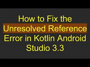 How to Fix the Unresolved Reference Error in Kotlin Android Studio 3.3