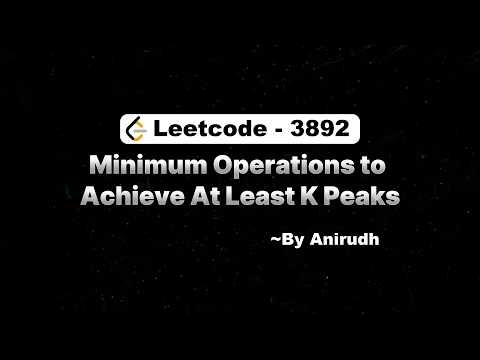 LeetCode Problem 3892 | Minimum Operations to Achieve At Least K Peaks