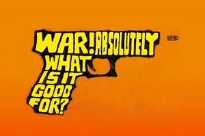 War, what is it good for? Absolutely nothin’!