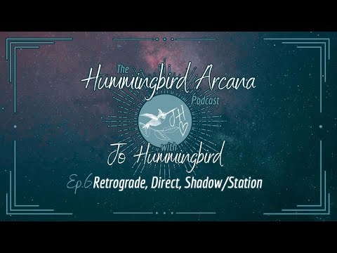Ep.6 All Things Retrograde, Direct, Shadow & Station! - Hummingbird Arcana Podcast
