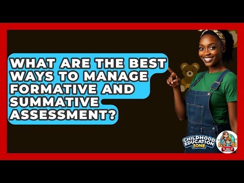 What Are The Best Ways To Manage Formative And Summative Assessment? - Childhood Education Zone