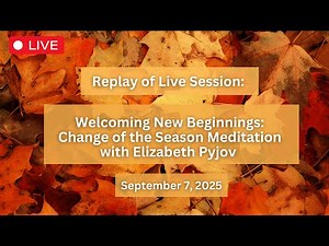 Live: Welcoming New Beginnings Change of Season Meditation with Elizabeth Pyjov - September 7, 2025