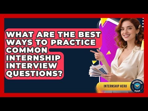 What Are The Best Ways To Practice Common Internship Interview Questions? - Internship Hero