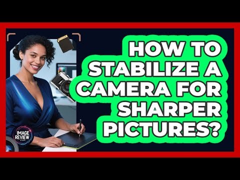 How To Stabilize A Camera For Sharper Pictures?