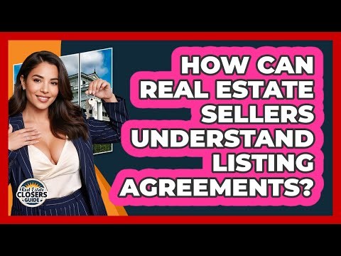 How Can Real Estate Sellers Understand Listing Agreements? - Real Estate Closers Guide
