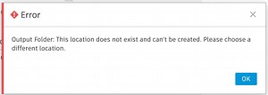 "Error: Output Folder: This location does not exist and can't be created. Please choose a different location."