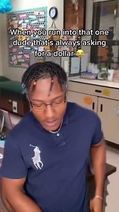 That one dude in school that always asks for a dollar 😂