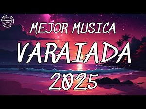 Mix De Todo Un Poco 2025 🎉 La Mejor Musica Variada 2025 Para Escuchar De Todo En Este Verano