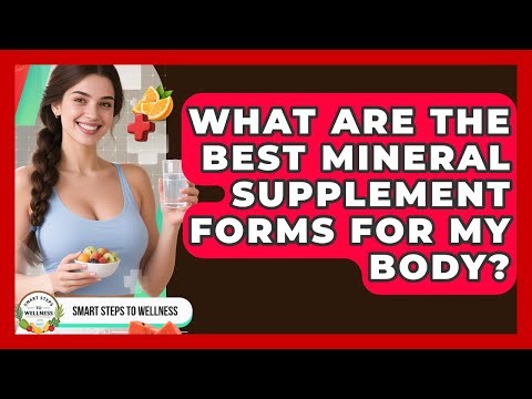 What Are The Best Mineral Supplement Forms For My Body? - Smart Steps to Wellness