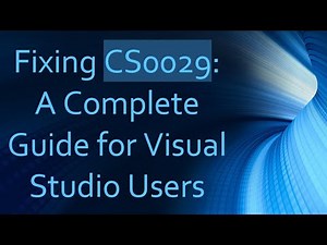 Fixing CS0029: A Complete Guide for Visual Studio Users
