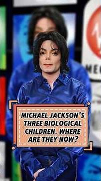 MICHAEL JACKSON'S THREE BIOLOGICAL CHILDREN. WHERE ARE THEY NOW?
