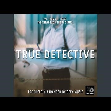 Far From Any Road (From "True Detective")