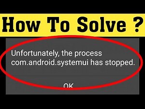 How to fix unfortunately the process com.android.systemui has stopped