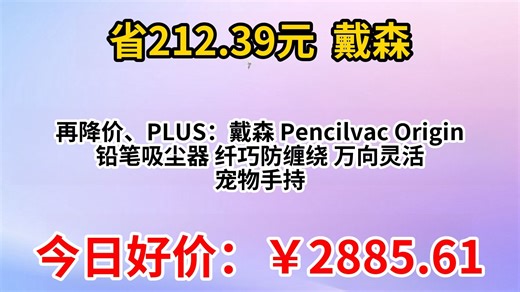 再降价、PLUS：戴森 Pencilvac Origin 铅笔吸尘器 纤巧防缠绕 万向灵活 宠物手持无线家庭适用
