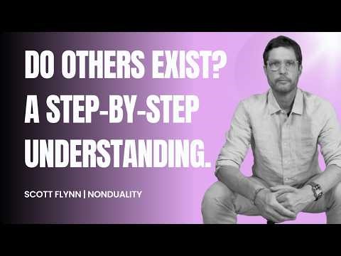 Do Others Exist? A Step-By-Step Understanding | Scott Flynn (Nonduality)