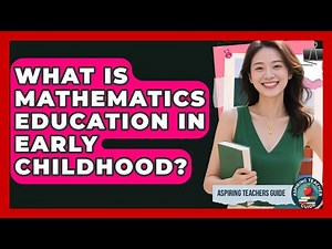 What Is Mathematics Education In Early Childhood? - Aspiring Teacher Guide