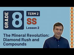 Gr8 SS: History | Term 2 | Lesson 2 | The Mineral Revolution: Diamond Rush and Compounds
