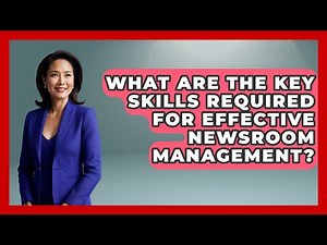 What Are the Key Skills Required for Effective Newsroom Management? | Journalism Explained News