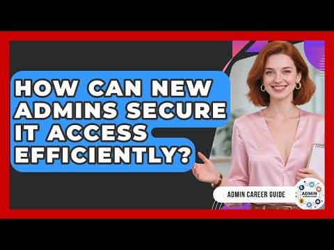How Can New Admins Secure IT Access Efficiently? - Admin Career Guide