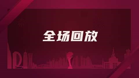 全场回放：2022卡塔尔世界杯决赛 阿根廷点球大战胜法国夺冠
