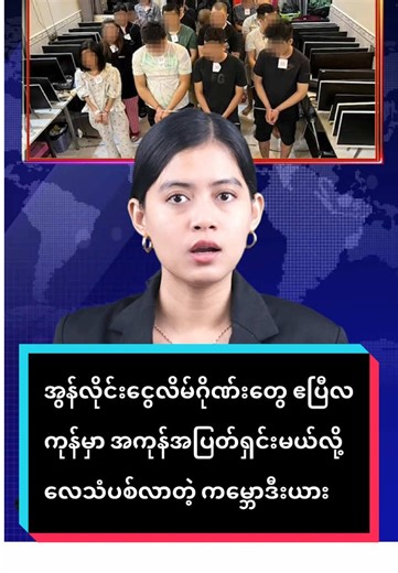 အွန်လိုင်းငွေလိမ်ဂိုဏ်းတွေ ဧပြီလကုန်မှာ အကုန်အပြတ်ရှင်းမယ်လို့ လေသံပစ်လာတဲ့ ကမ္ဘောဒီးယား Original News Report by MPA #fyp #Tiktok #foryou #foryoupage #MPA #News #Myanmar #TikTokMyanmar #Trending #Viral