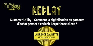 [Replay] Customer Utility - Comment la digitalisation du parcours d'achat permet d'enrichir l'expérience client ?
