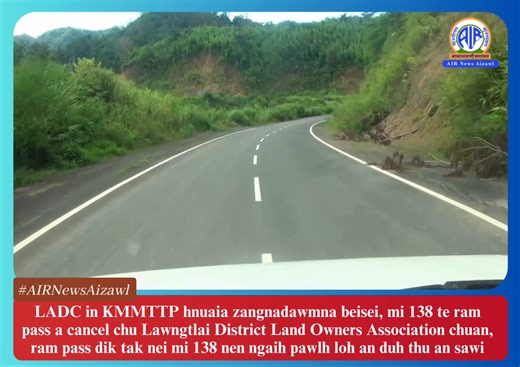 #AIRNewsAizawl: Tunhnai a Lai Autonomous District Council (LADC) sorkar in Kaladan Multi Modal Transit Transport Project hnuaia zangnadawmna beisei, mi 138 te ram pass a cancel chungchangah, Lawngtlai District Land Owners Association chuan, ram pass dik tak nei mi 138 nen ngaih pawlh loh an duh thu an sawi. Lawngtlai District Land Owners Association President Pu T. Zatluanga chuan, helai kawngpui sialin a tihchhiat ni a insawi mi 303 te chu kum 2016 khan zangnadawmna pek tura ruahman a ni a ti a