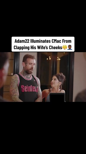 Adam22 Illuminates CMac From Clapping His Wife’s Cheeks