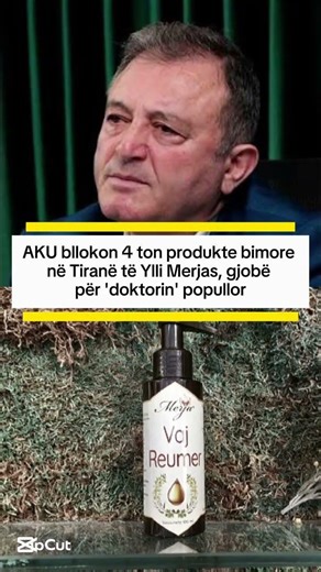 AKU bllokon 4 ton produkte bimore në Tiranë të Ylli Merjas, gjobë për 'doktorin' popullor