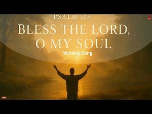 Bless the Lord, O My Soul – Psalm 103 | Worship Song with Lyrics