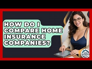 How Do I Compare Home Insurance Companies? - Your Home Insurance Guide