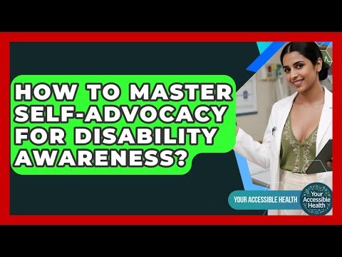 How To Master Self-advocacy For Disability Awareness? - Your Accessible Health