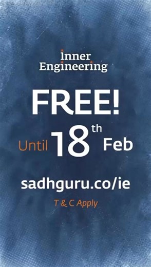Inner Engineering - FREE For You Until 18 Feb (Complete the online program within 60 days and claim a full refund.) Includes transmission of Shambhavi Mahamudra Kriya – a powerful 21-minute Yogic practice that brings physical and mental wellbeing, and opens up access to deeper dimensions of life. Participants say they have become more: - Focused and productive - Joyful and blissful - Balanced and relaxed Register now - sadhguru.org/ie Fully refundable upon completion (offer valid until 18 Feb 20