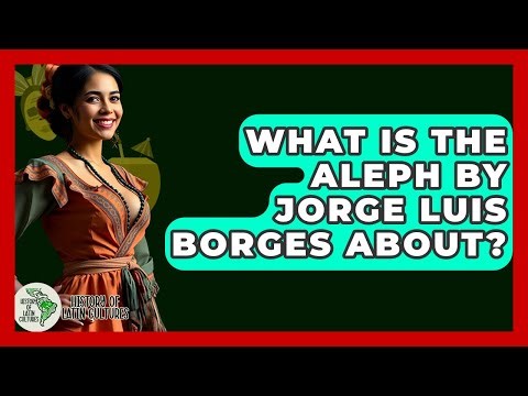 What Is The Aleph By Jorge Luis Borges About? - History Of Latin Cultures