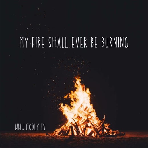 THE FIRE SHALL EVER BE BURNING → www.godly.tv