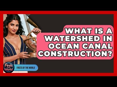 What Is A Watershed In Ocean Canal Construction? - Firsts of the World