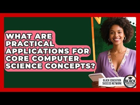 What Are Practical Applications For Core Computer Science Concepts?