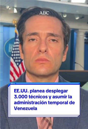 EE.UU. planea desplegar 3.000 técnicos y administrar temporalmente Venezuela