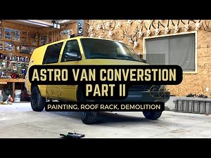 Chevy Astro Build / Conversion part II - New Paint Job and GUTTING the Inside