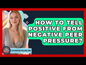 How To Tell Positive From Negative Peer Pressure? - Teen Parenting Challenge Guide