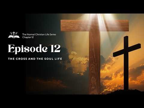 The Cross and the Soul Life | Episode 12 | Chapter 12 Teaching – Watchman Nee’s TNCL