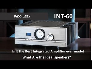Pass Labs INT-60: Is It the Best Integrated Amplifier Ever Made? What Are the Ideal Speakers?