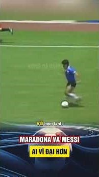 Maradona Hay Messi Vĩ Đại Hơn?
