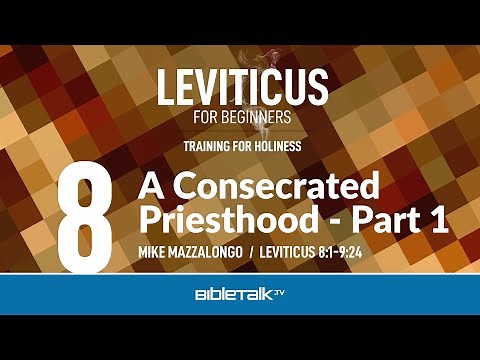 A Consecrated Priesthood - Part 1 (Leviticus 8-9 Bible Study) – Mike Mazzalongo | BibleTalk.tv