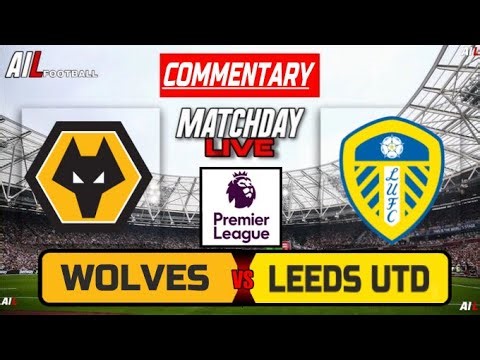 WOLVES vs LEEDS UNITED Live Stream COMMENTARY | Premier League | Football LiveScores + Lineups