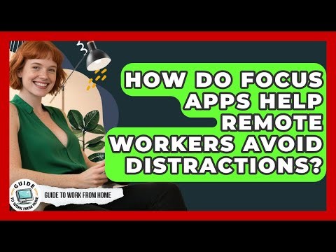 How Do Focus Apps Help Remote Workers Avoid Distractions? - Guide To Work From Home